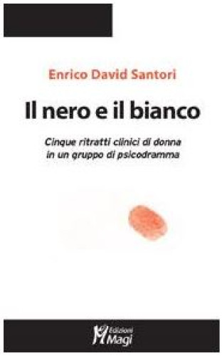 Il nero e il bianco. Cinque ritratti clinici di donna in un gruppo di psicodramma.